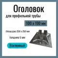 Оголовок для профильной трубы 100х100мм , Усиленный , площадка 250х250 мм , Сталь Ст3.