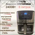 Печь аэрогриль 2400 ватт, корзина 8 литров с подсветкой, сенсорный дисплей