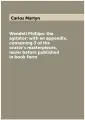 Wendell Phillips: the agitator: with an appendix, containing 3 of the orator's masterpieces, never before published in book form