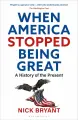 When America Stopped Being Great. A History of the Present / Книга на Английском