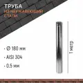 Труба одностенная для дымохода 1 м D 180 мм из нержавеющий стали AISI 304 толщиной 0.5 мм