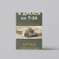 Я дрался на Т-34. Фронтовая правда победителей | Артём Драбкин