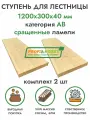 Комплект ступеней для лестницы 1200х300х40 мм (2 шт) хвоя сорт АВ сращенный